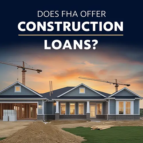 Does FHA Offer Construction Loans?